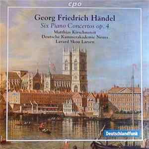 Georg Friedrich Händel, Matthias Kirschnereit, Deutsche Kammerakademie Neuss, Lavard Skou Larsen - Six Piano Concertos Op. 4 Album