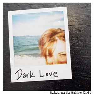 Undark and the Radium Girls - Dark Love Album