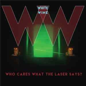 White Wine - Who Cares What The Laser Says? Album