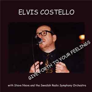 Elvis Costello With Steve Nieve And The Swedish Radio Symphony Orchestra - Give Forth To Your Feelings Album