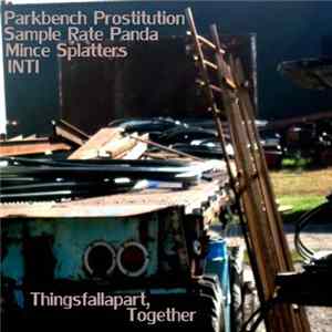 Parkbench Prostitution / Sample Rate Panda / Mince Splatters / Inti - Thingsfallapart, Tohether Album