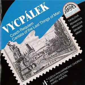Vycpálek, Tikalová, Řeháková, Mrázová, Šrubař, Mráz, Czech Philharmonic Chorus, Czech Philharmonic Orchestra, Karel Ančerl - Czech Requiem / Cantata Of The Last Things Of Man Album