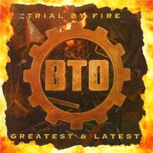 B.T.O. - Trial By Fire Greatest & Latest Album