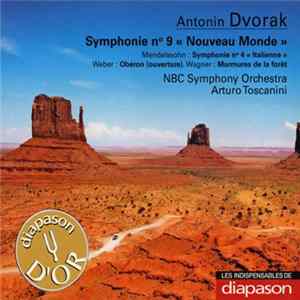 NBC Symphony Orchestra, Arturo Toscanini - Antonin Dvorak - Symphonie N° 9 « Nouveau Monde » - Mendelssohn : Symphonie N° 4 « Italienne ». Weber : Obéron (Ouverture). Wagner : Murmures De La Forêt Album