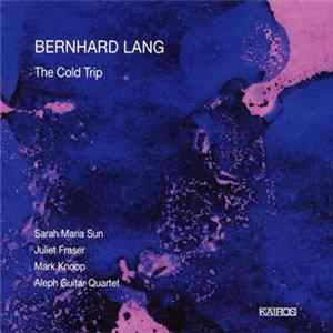 Bernhard Lang - Sarah Maria Sun, Juliet Fraser, Mark Knoop, Aleph Guitar Quartet - The Cold Trip Album