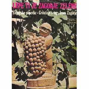 Various - Lepe Ti Je Zagorje Zelene (Zagorske Popevke = Croatian Songs From Zagorje) Album