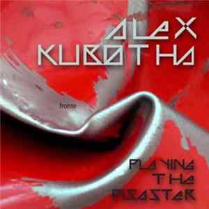 Alex Kubotha - Playing The Disaster Album