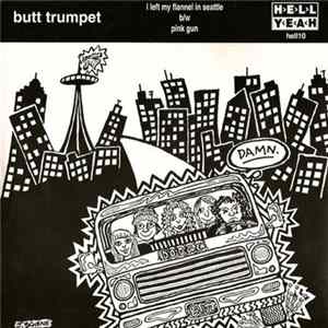 Butt Trumpet - I Left My Flannel In Seattle B/W Pink Gun Album