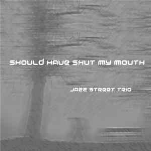 Jazz Street Trio - Should Have Shut My Mouth Album