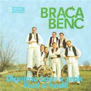 Braća Benc - Dignimo Čaše V Zrak / Kud Si Hodil Album
