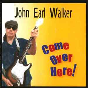 John Earl Walker - Come Over Here! Album