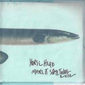 Horse Head - Make It Something Else Album