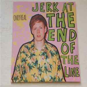 Only Real - Jerk At The End Of The Line Album