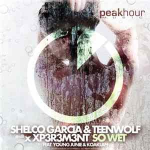 Shelco Garcia & Teenwolf x XP3R3M3NT Feat. Young Junie & Koaklan - So Wet Album