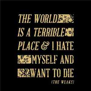 The Weaks - The World Is A Terrible Place & I Hate Myself And Want To Die Album