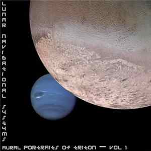 Lunar Navigational Systems - Aural Portraits Of Triton - Vol. 1 Album
