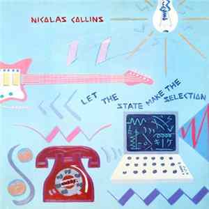 Nicolas Collins - Let The State Make The Selection Album