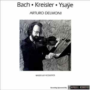 Arturo Delmoni - Bach • Kreisler • Ysaÿe Album