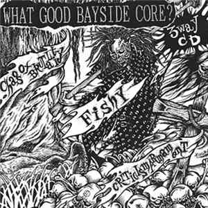 Fishy / Criticism Armament / Chaos Of Brutality - What Good Bayside Core? Album