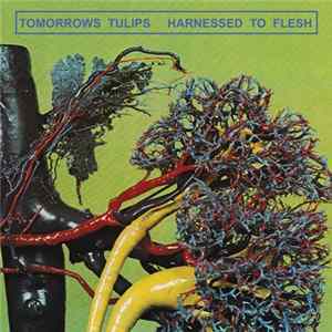 Tomorrows Tulips - Harnessed To Flesh Album