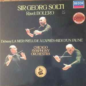 Sir Georg Solti, Chicago Symphony Orchestra ; Ravel, Debussy - Bolero / La Mer • Prélude À L'Après-Midi D'Un Faune Album