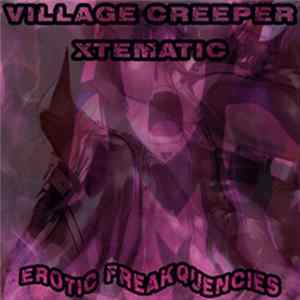 Village Creeper / Xtematic - Erotic Freakquencies Album