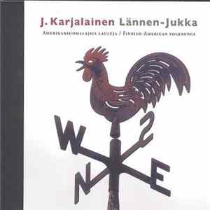 J. Karjalainen - Lännen-Jukka (Amerikansuomalaisia Lauluja / Finnish-American Folksongs) Album