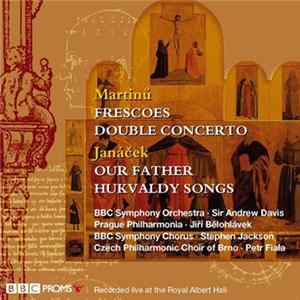 Martinů · BBC Symphony Orchestra · Sir Andrew Davis · Prague Philharmonia · Jiří Bělohlávek / Janáček · Czech Philharmonic Choir Of Brno · Petr Fiala · BBC Symphony Chorus · Stephen Jackson - Frescoes · Double Concerto / Our Father · Hukvaldy Songs Album