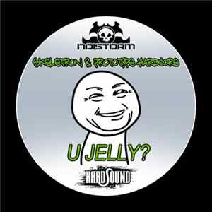 Skeletron & Prototype Hardcore - U Jelly? Album