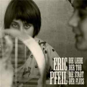 Eric Pfeil - Die Liebe, Der Tod, Die Stadt, Der Fluss Album