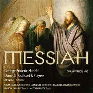 George Frideric Handel, Dunedin Consort & Players, John Butt, Susan Hamilton , Annie Gill, Clare Wilkinson, Nicholas Mulroy, Matthew Brook - Messiah (Dublin Version, 1742) Album