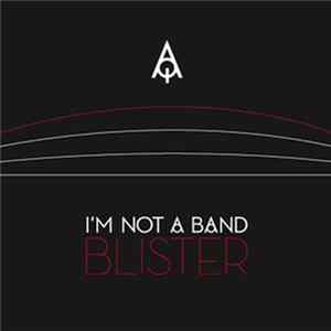 I'm Not A Band - Blister Ep Album