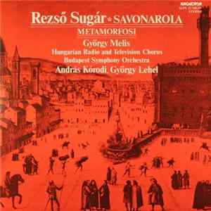 Rezső Sugár, György Melis, Hungarian Radio And Television Chorus, Budapest Symphony Orchestra, András Kórodi, György Lehel - Savonarola / Metamorfosi Album