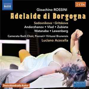 Gioachino Rossini - Sadovnikova • Gritskova • Anderzhanov • Vlad • Zubieta • Watanabe • Lewenberg • Camerata Bach Choir, Poznan • Virtuosi Brunensis, Luciano Acocella - Adelaide Di Borgogna Album