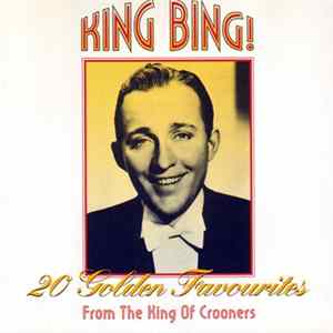 Bing Crosby - King Bing! - 20 Golden Favourites From The King Of Crooners Album