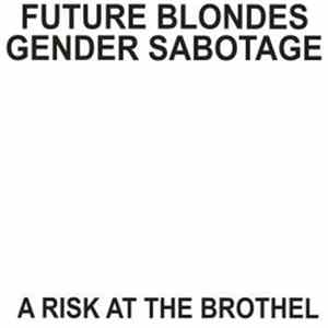 Future Blondes / Gender Sabotage - A Risk From The Brothel Album