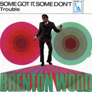Brenton Wood - Some Got It, Some Don't / Trouble Album