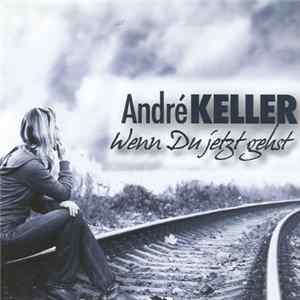 André Keller - Wenn Du Jetzt Gehst Album