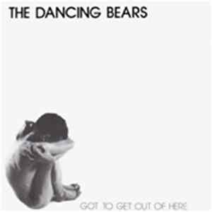 The Dancing Bears - Got To Get Out Of Here Album