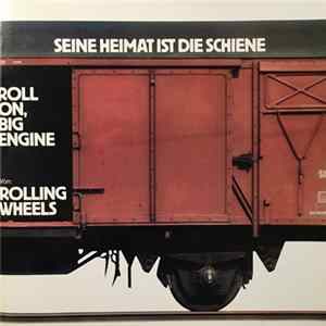 Rolling Wheels - Seine Heimat Ist Die Schiene / Roll On, Big Engine Album