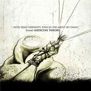 (The) Medicine Theory - ...With Dead Certainty, Even In The Midst Of Chaos. Album