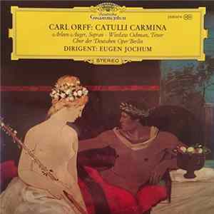 Carl Orff – Arleen Auger , Sopran · Wiesław Ochman , Tenor - Chor Der Deutschen Oper Berlin - Dirigent: Eugen Jochum - Catulli Carmina Album