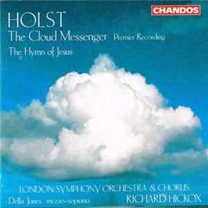 Gustav Holst - Richard Hickox / London Symphony Orchestra / London Symphony Chorus / Della Jones - The Cloud Messenger • The Hymn Of Jesus Album