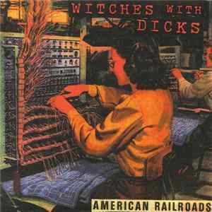 Witches With Dicks - American Railroads Album