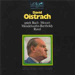 David Oistrach - Bach, Mozart, Mendelssohn-Bartholdy, Ravel - David Oistrach Spielt Bach, Mozart, Mendelssohn-Bartholdy, Ravel Album
