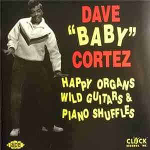 Dave "Baby" Cortez - Happy Organs, Wild Guitars & Piano Shuffles Album
