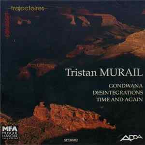 Tristan Murail - Orchestre National De France, Ensemble De L'Itinéraire, Yves Prin, Orchestre Du Beethovenhalle De Bonn, Karl-Anton Rickenbacher - Gondwana, Désintégrations, Time And Again Album