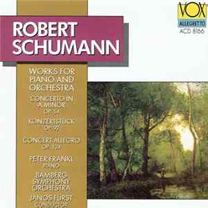 Robert Schumann, Peter Frankl, Bamberg Symphony Orchestra, Janos Fürst - Works For Piano And Orchestra (Concerto In A Minor Op. 54, Konzertstück Op. 92, Concert Allegro Op. 134) Album