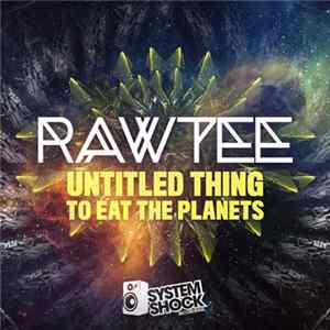 Rawtee - Untitled Thing / To Eat The Planets Album