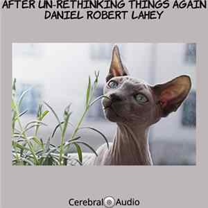 Daniel Robert Lahey - After Un-Rethinking Things Again Album